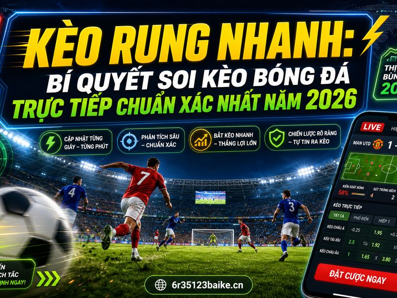 Kèo Rung Nhanh: Bí quyết soi kèo bóng đá trực tiếp chuẩn xác nhất năm 2026
