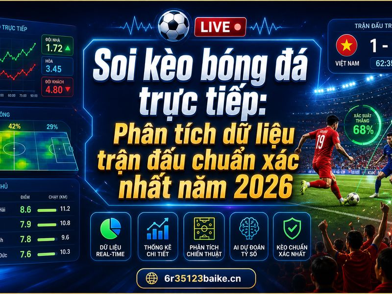 Soi kèo bóng đá trực tiếp: Phân tích dữ liệu trận đấu chuẩn xác nhất năm 2026
