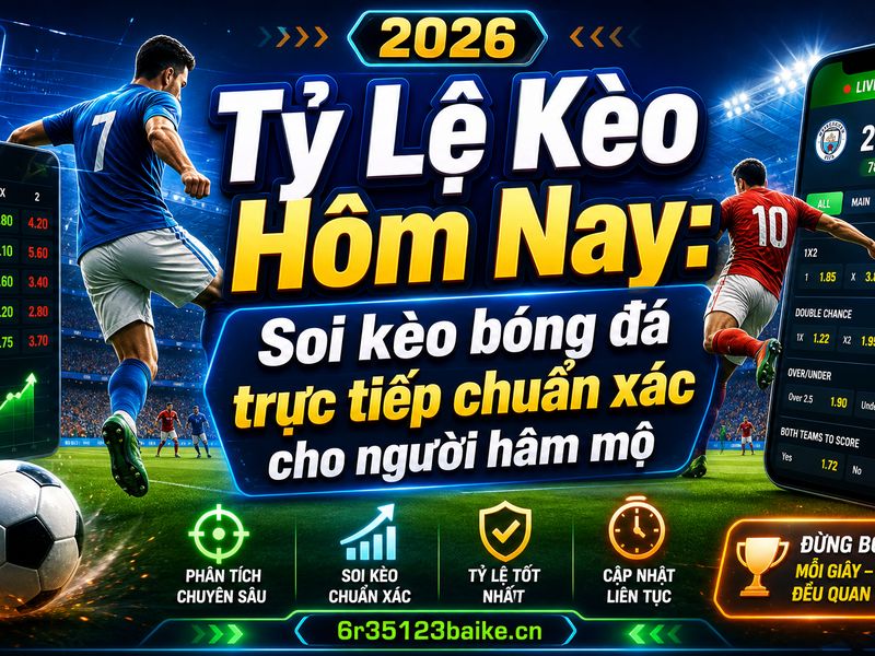Tỷ Lệ Kèo Hôm Nay: Soi kèo bóng đá trực tiếp chuẩn xác cho người hâm mộ